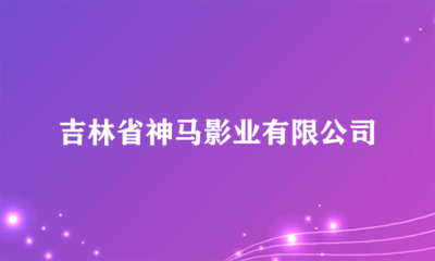 吉林省神马影业